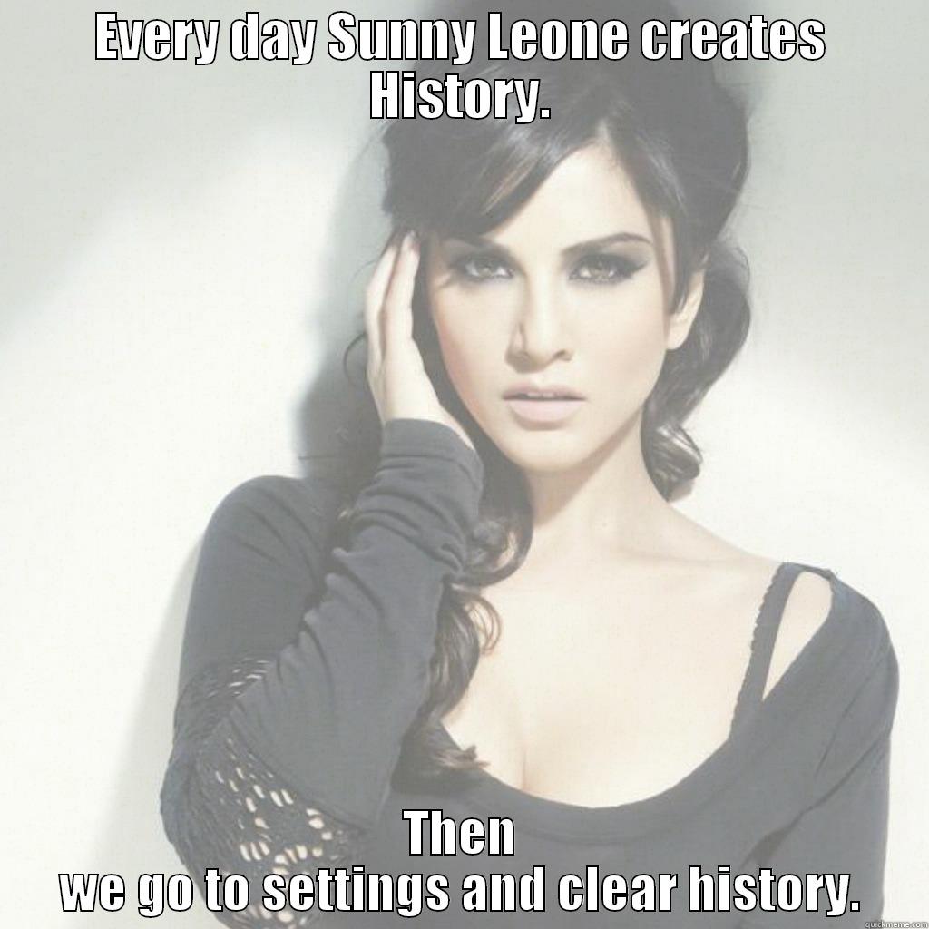 EVERY DAY SUNNY LEONE CREATES HISTORY. THEN WE GO TO SETTINGS AND CLEAR HISTORY. Misc