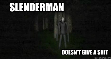 SLENDERMAN doesn't give a shit  Slenderman