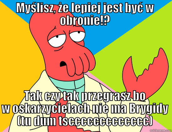 MYŚLISZ, ŻE LEPIEJ JEST BYĆ W OBRONIE!? TAK CZY TAK PRZEGRASZ BO W OSKARZYCIELACH NIE MA BRYGIDY (TU DUM TSCCCCCCCCCCCCC) Futurama Zoidberg 