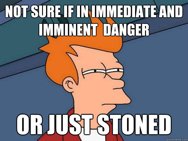 Not sure if in immediate and imminent  danger or just stoned  Futurama Fry