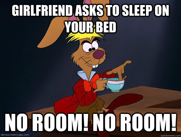 Girlfriend asks to sleep on your bed NO ROOM! NO ROOM!  