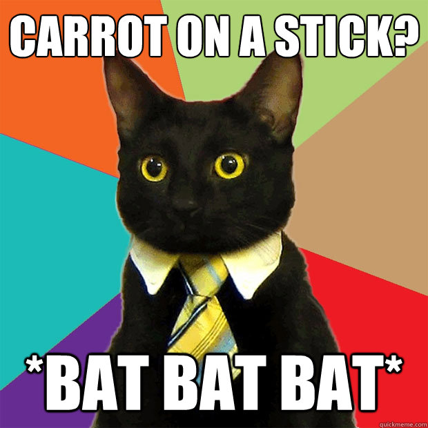 CARROT ON A STICK? *bat bat bat*  Business Cat