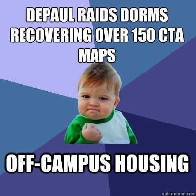 depaul raids dorms
recovering over 150 cta maps Off-campus housing  Success Kid