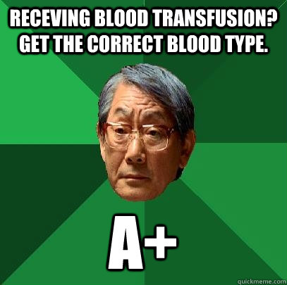 Receving blood transfusion? Get the correct blood type. A+ - Receving blood transfusion? Get the correct blood type. A+  High Expectations Asian Father