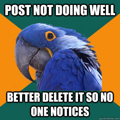 Post not doing well better delete it so no one notices  Paranoid Parrot