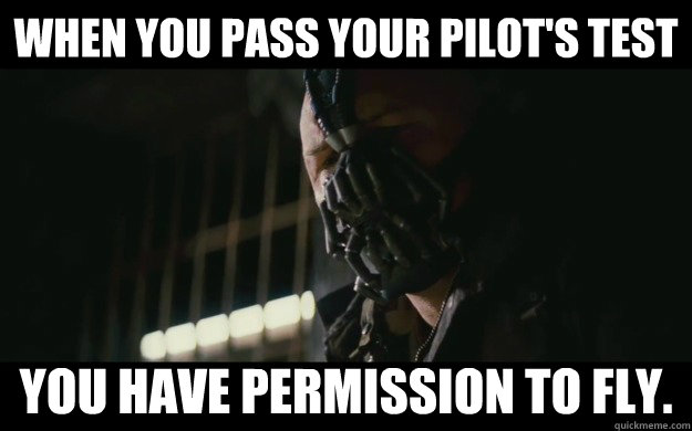 When You pass your Pilot's test You have permission to fly.  Badass Bane