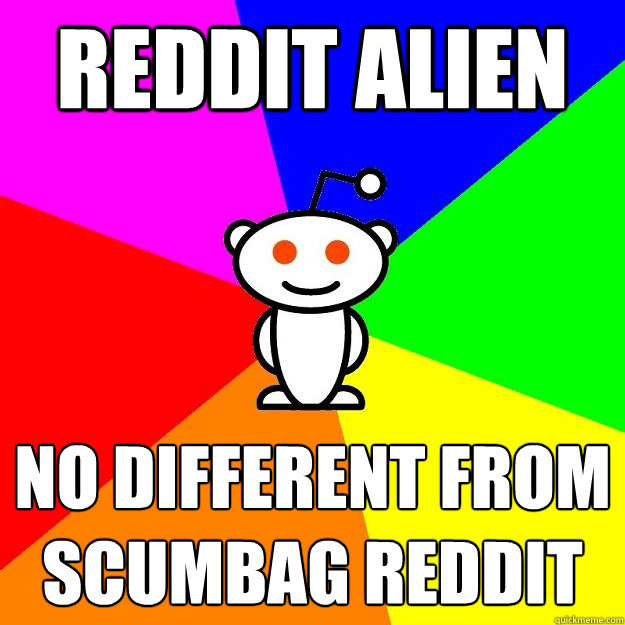 Reddit Alien No different from scumbag reddit  Reddit Alien