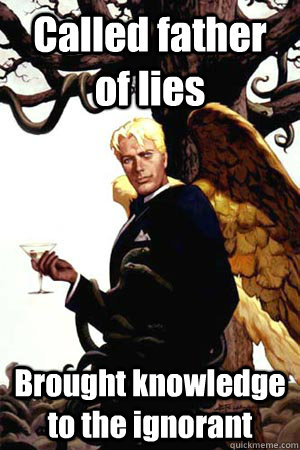 Called father of lies Brought knowledge to the ignorant  Good Guy Lucifer