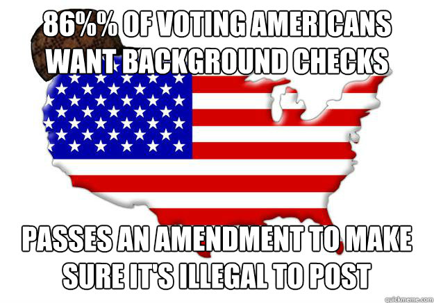 86%% of voting americans want background checks  passes an amendment to make sure it's illegal to post  Scumbag america