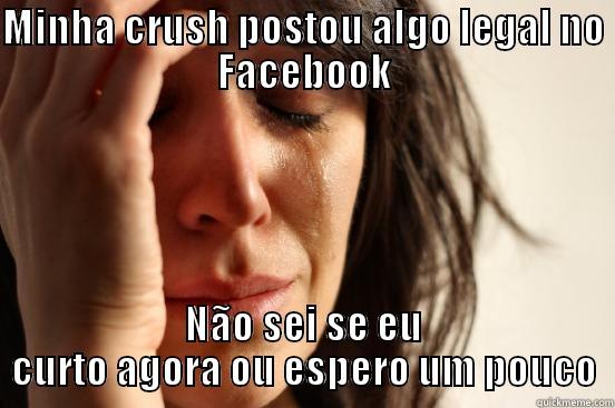 A situação - MINHA CRUSH POSTOU ALGO LEGAL NO FACEBOOK NÃO SEI SE EU CURTO AGORA OU ESPERO UM POUCO First World Problems