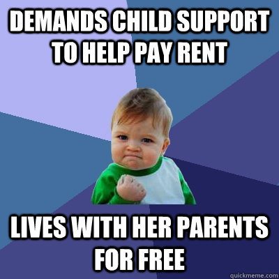 demands child support to help pay rent lives with her parents for free  Success Kid