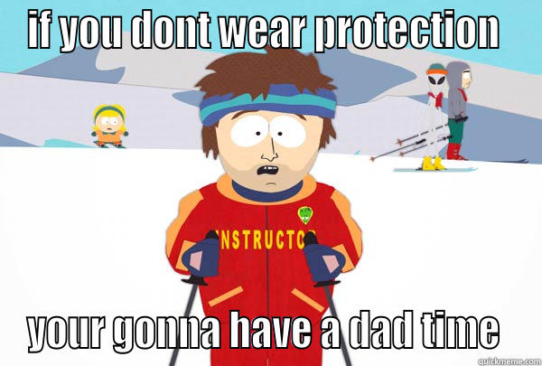 IF YOU DONT WEAR PROTECTION  YOUR GONNA HAVE A DAD TIME  Super Cool Ski Instructor