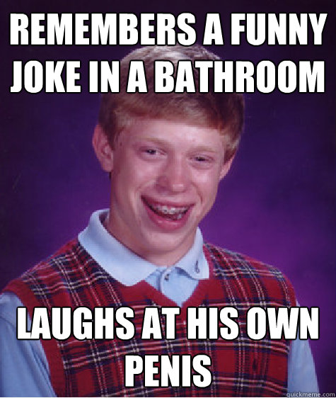 remembers a funny joke in a bathroom laughs at his own penis  Bad Luck Brian