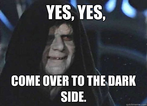 Yes Yes Come Over To The Dark Side Emperor Palpatine Quickmeme