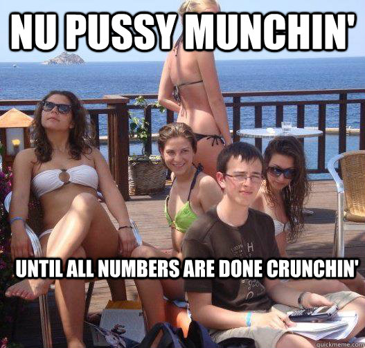 nu pussy munchin' until all numbers are done crunchin'  Priority Peter