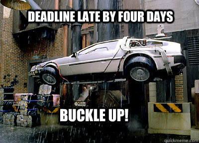 Deadline late by four days buckle up!  