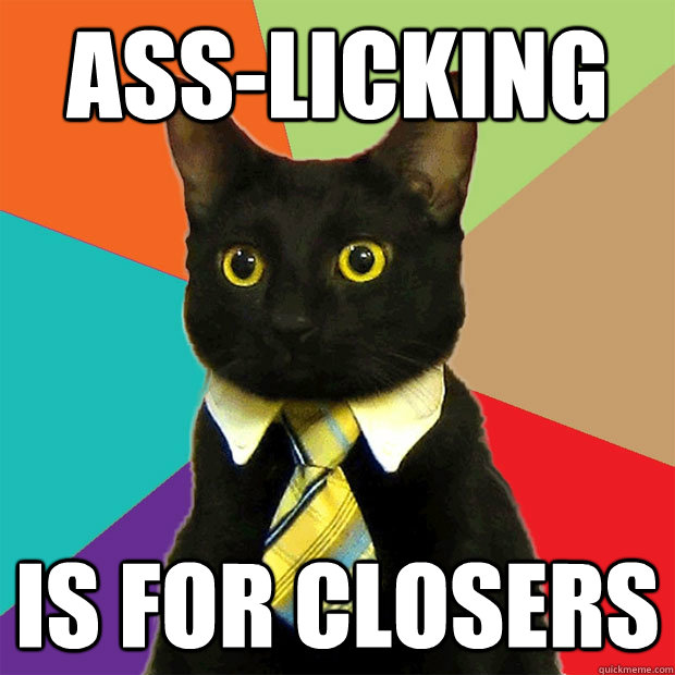 Ass-Licking is for closers  Business Cat