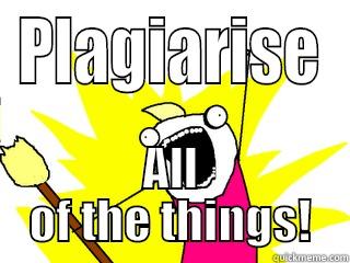 PLAGIARISE ALL OF THE THINGS! All The Things