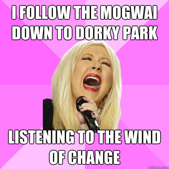 i follow the mogwai down to dorky park listening to the wind of change  Wrong Lyrics Christina