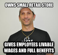 Owns small retail store gives employees livable wages and full benefits - Owns small retail store gives employees livable wages and full benefits  Good Guy Eddie