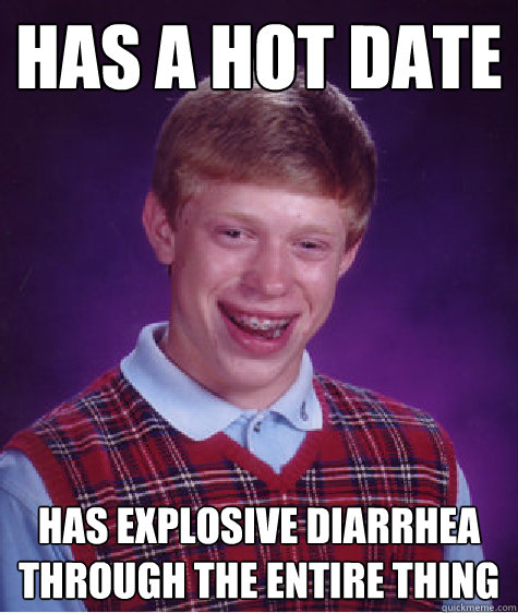 Has a hot date has explosive diarrhea through the entire thing  Bad Luck Brian