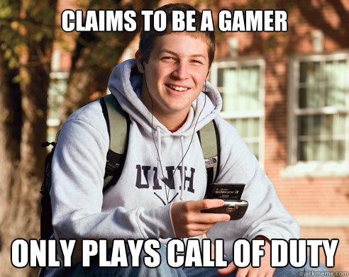 claims to be a gamer only plays call of duty  College Freshman