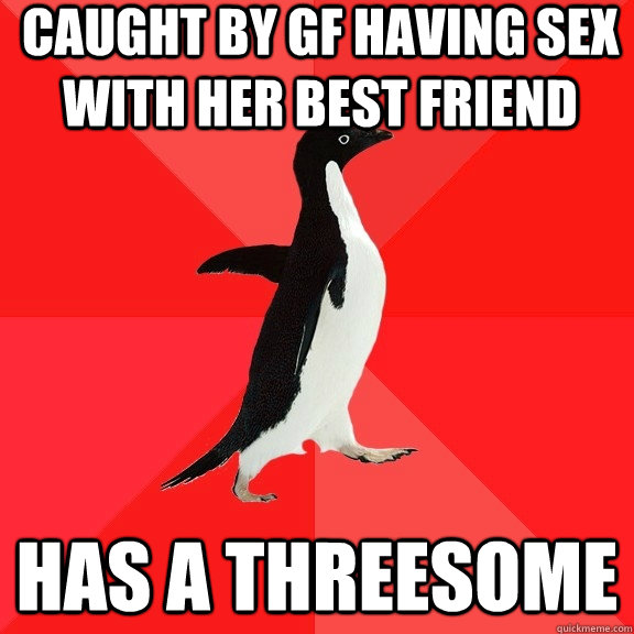 Caught by GF having sex with her best friend has a threesome  Socially Awesome Penguin