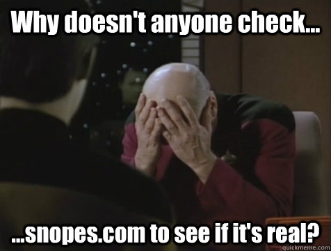 Why doesn't anyone check... ...snopes.com to see if it's real? - Why doesn't anyone check... ...snopes.com to see if it's real?  Picard Double Facepalm