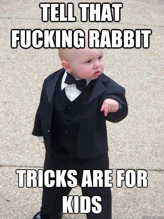 Tell that fucking rabbit tricks are for kids   Baby Godfather