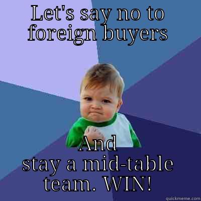 LET'S SAY NO TO FOREIGN BUYERS AND STAY A MID-TABLE TEAM. WIN! Success Kid