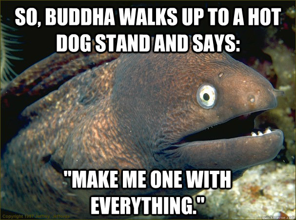 So, Buddha walks up to a hot dog stand and says: 