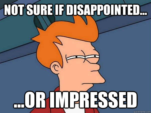 Not sure if disappointed... ...or impressed - Not sure if disappointed... ...or impressed  Futurama Fry