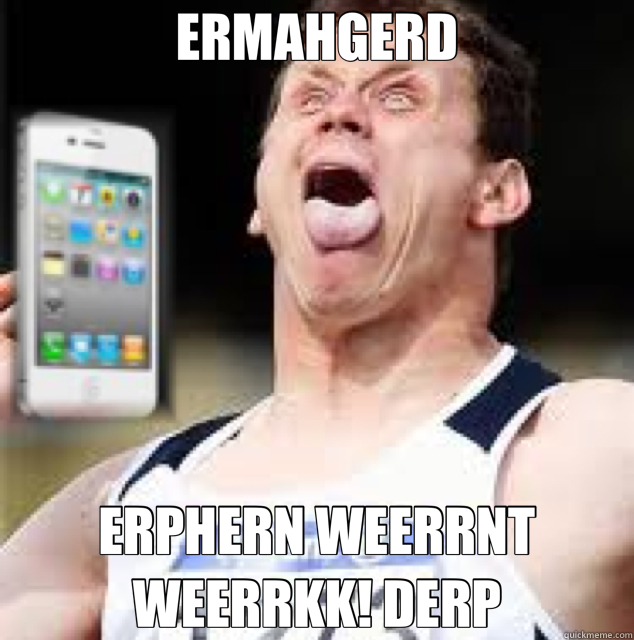 ERMAHGERD ERPHERN WEERRNT WEERRKK! DERP  