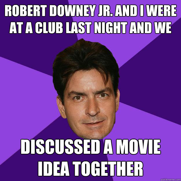 Robert downey jr. and I were at a club last night and we discussed a movie idea together  Clean Sheen