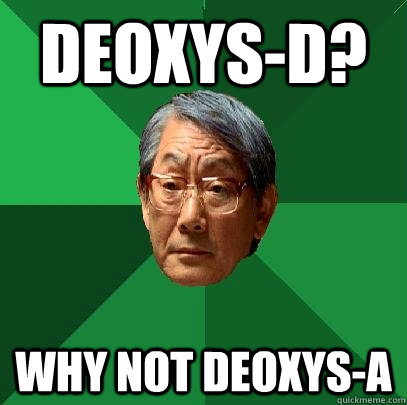 Deoxys-D? Why not Deoxys-A  High Expectations Asian Father