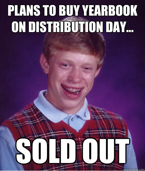 Plans to buy Yearbook on distribution Day... SOLD OUT  Bad Luck Brian