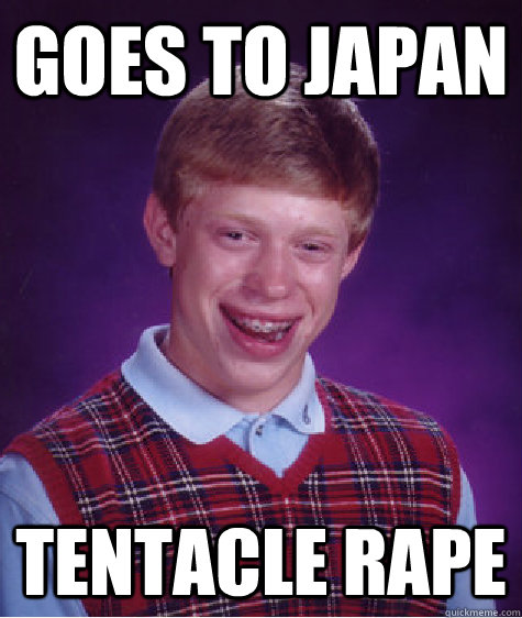 Goes to Japan Tentacle Rape - Goes to Japan Tentacle Rape  Bad Luck Brian