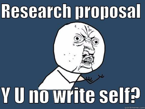 RESEARCH PROPOSAL   Y U NO WRITE SELF? Y U No