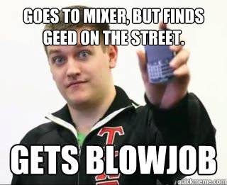 goes to mixer, but finds geed on the street. gets blowjob  