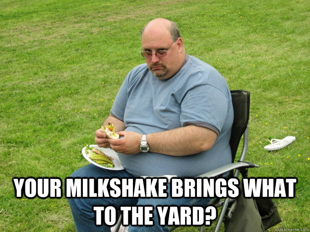 Your Milkshake Brings What To The Yard Misc Quickmeme