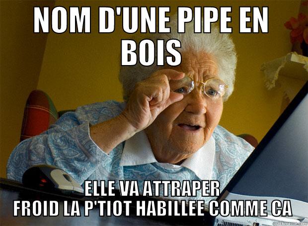 NOM D'UNE PIPE EN BOIS ELLE VA ATTRAPER FROID LA P'TIOT HABILLEE COMME CA Grandma finds the Internet