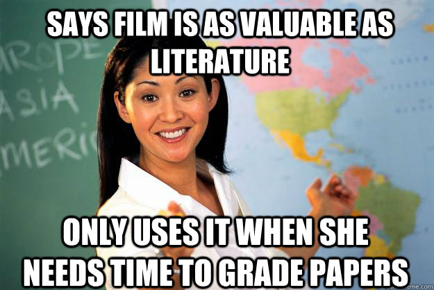 Says film is as valuable as literature only uses it when she needs time to grade papers - Says film is as valuable as literature only uses it when she needs time to grade papers  Unhelpful High School Teacher