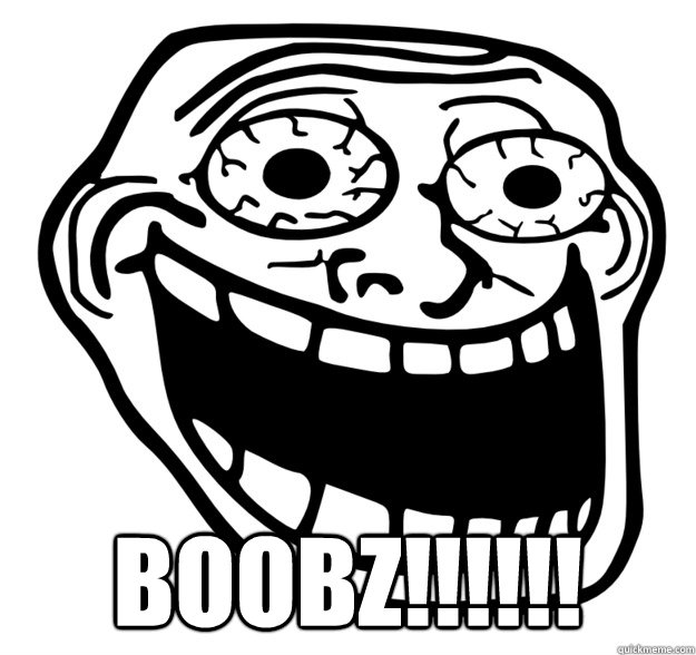 BOOBZ!!!!!!  Excited Troll Face