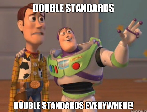 Double Standards Double Standards Everywhere!  Buzz Lightyear