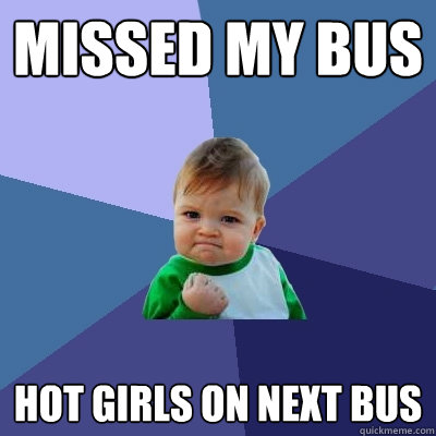 Missed my bus hot girls on next bus - Missed my bus hot girls on next bus  Success Kid