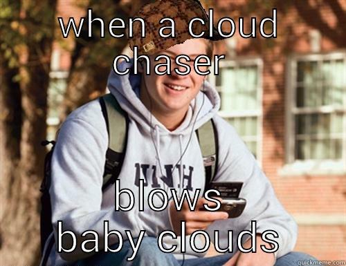 WHEN A CLOUD CHASER BLOWS BABY CLOUDS College Freshman