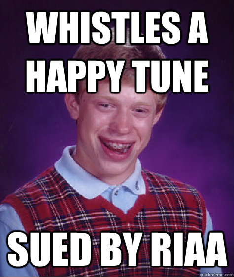 whistles a happy tune sued by riaa  Bad Luck Brian