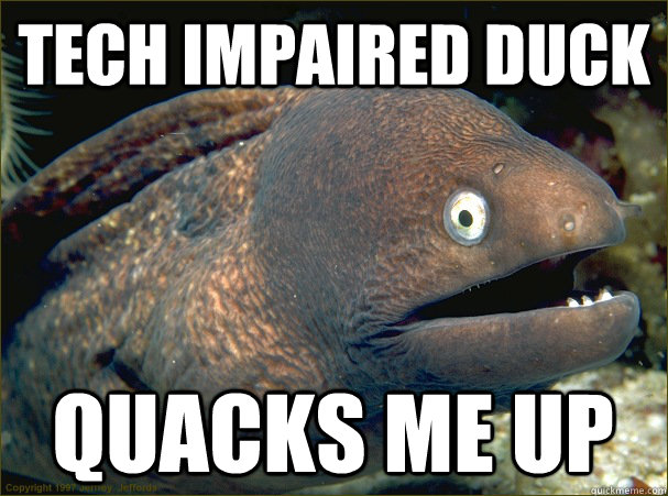 tech impaired duck quacks me up  Bad Joke Eel