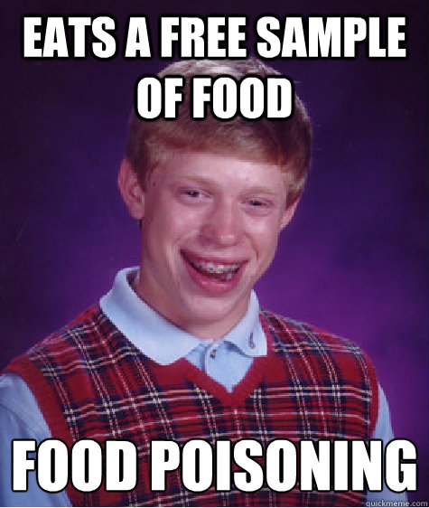 Eats a free sample of food food poisoning  - Eats a free sample of food food poisoning   Bad Luck Brian