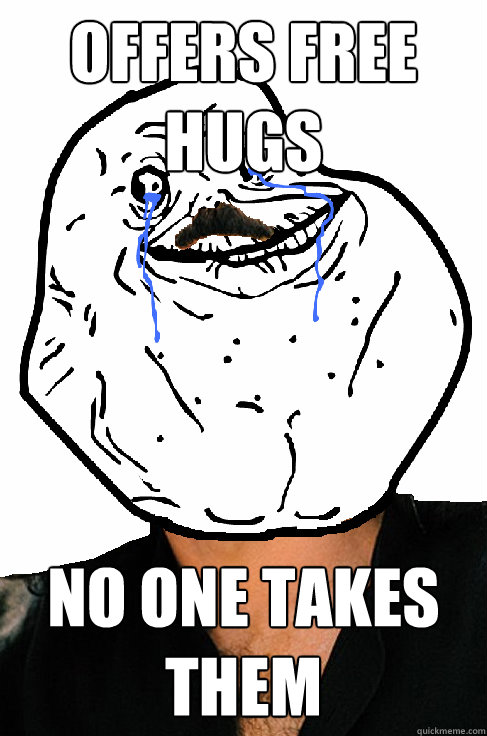 offers free hugs no one takes them - offers free hugs no one takes them  Forever alone Yanni